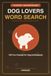 Dog Lovers Word Search: 100 Fun Puzzles for Dog Enthusiasts, Large Print with Dog Breeds, Training Terms, Toys, and More, Includes Solutions