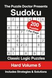 The Puzzle Doctor Presents Hard Sudoku Volume 5: 200 Classic Logic Puzzles with Strategies and Solutions