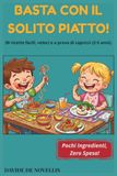 BASTA CON IL SOLITO PIATTO!: 30 ricette facili, veloci e a prova di capricci (2-5 anni)
