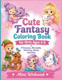 Cute Fantasy Coloring Book for Girls Ages 4-8: Princesses, Mermaids, Unicorns, Fairies and Elves