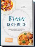 Wiener Edition Lunerion Wiener Kochbuch: Die leckersten und authentischen Rezepte der Wiener Küche für jeden Geschmack und Anlass - inkl. Brotrezepten, Aufstrichen, Frühstück, Getränken, Süßspeisen uvm.