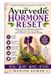The Ayurvedic Hormone Reset: Restore Hormonal Balance Naturally Through Ayurveda, Gut Health, Stress Reduction, and Lifestyle Healing