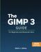 THE GIMP 3 GUIDE FOR BEGINNERS AND ADVANCED USERS