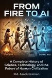 From Independently Published From Fire to AI: A Complete History of Science, Technology, and the Future of Human Civilization Paperback
