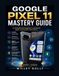 Google Pixel 11 Mastery Guide