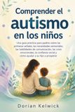 Comprender el autismo en los niños: Una guía práctica para padres sobre las primeras señales, las necesidades sensoriales, las habilidades de ... social y cómo ayudar a su hijo a prosperar