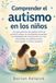 Comprender el autismo en los niños: Una guía práctica para padres sobre las primeras señales, las necesidades sensoriales, las habilidades de ... social y cómo ayudar a su hijo a prosperar