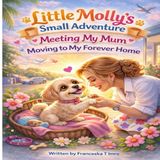 Little Mollys Small Adventure: Meeting My Mum- Moving to My Forever Home
