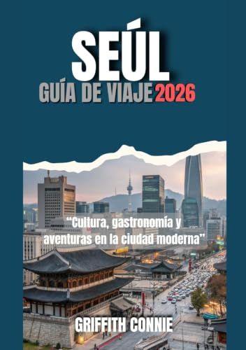 SEÚL GUÍA DE VIAJE 2026: Cultura, gastronomía y aventuras en la ciudad moderna