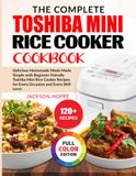 The Toshiba The Complete Toshiba Mini Rice Cooker Cookbook