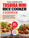 The Toshiba The Complete Toshiba Mini Rice Cooker Cookbook