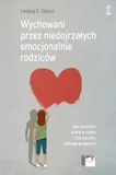Wychowani przez niedojrzałych emocjonalnie rodziców: Jak odzyskać wiarę w siebie i żyć życiem, którego pragniesz