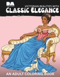 Victorian Beauties With Classic Elegance: An Adult Coloring Book