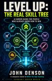 Level Up: The Real Skill Tree: A Career Guide for People Who Already Know How to Win