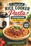 5-Ingredient Rice Cooker Pasta Cookbook for Beginners