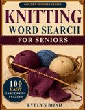 Large Print Knitting Word Search for Seniors: 100 Easy Large Print Puzzles with Yarn, Needles, Stitches, Patterns, Cozy Projects, Knitting Tools, and Handmade Gifts