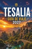 TESALIA GUÍA DE VIAJE 2027: Meteora, Pelión, Volos, Lago Plastira, Comida, Hoteles y Itinerarios Fáciles