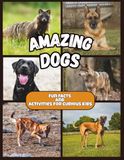 Amazing Dogs - Fun Facts and Activities for Curious Kids: A Colorful Children's Book about Dogs with Activities and Facts That Make Learning Fun