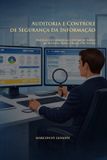 Auditoria Independently Published Auditoria e Controle de Segurança da Informação: Práticas, Metodologias e Gestão de Riscos em Sistemas, Redes e Bancos de Dados Paperback