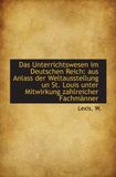 Das Unterrichtswesen im Deutschen Reich: aus Anlass der Weltausstellung un St. Louis unter Mitwirkun