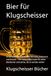 Bier für Klugscheisser: 70 verblüffende Fakten über Bierstile, Braukunst und Genuss – Der humorvolle Guide für echte Bierkenner und solche, die es werden wollen