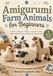 Amigurumi Farm Animals for Beginners: Crochet a Chicken, a Sheep, a Cow and a Horse with Simple Stitches and Step-by-Step Rounds