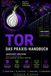 Tor - das Praxis-Handbuch: Anonymität verstehen, Relays betreiben, das Darknet richtig nutzen
