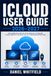 ICLOUD USER GUIDE 2026–2027: The Complete Beginner-Friendly Handbook for Apple Cloud Backup, Photo Management, Cross-Device Syncing, and Advanced Storage Settings on iPhone, iPad and Mac