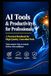 AI Tools & Productivity for Professionals: A Practical Handbook for High-Quality, Controlled Work