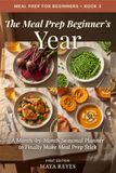 The Meal Prep Beginner's Year: A Month-by-Month Seasonal Planner