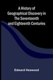 A Libri GmbH A History of Geographical Discovery in the Seventeenth and Eighteenth Centuries Paperback