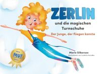 Zerlin und die magischen Turnschuhe - Ein Mut machendes Bilderbuch für Kinder ab 4 Jahren: Der Junge, der fliegen konnte