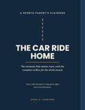 The Car Ride Home: A Sports Parent's Playbook for the Moments That Matter Most, with the Complete Toolbox for the Whole Season