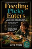 Feeding Picky Eaters: Parenting Strategies for Picky Eaters and Real-Food Habits Without Mealtime Battles