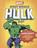 What Marvel What Would Hulk Do?: A Marvel super hero's guide to everyday life