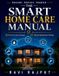 The Independently Published The Smart Home Care Manual: Holistic Home Care Smart Technology Integration Home Safety Tips Long-term Maintenance Strategy Home Automation Benefits Paperback