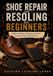 Shoe Independently Published Shoe Repair and Resoling for Beginners: Simple At-Home Techniques to Extend the Life of Your Favorite Shoes