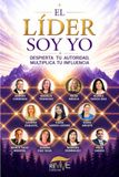 El Líder Soy Yo: Despierta tu autoridad, multiplica tu influencia
