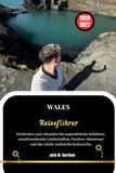 WALES Reiseführer: Entdecken und erkunden Sie majestätische Schlösser, atemberaubende Landschaften, Outdoor-Abenteuer und das reiche walisische Kulturerbe.