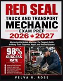 Red Seal Truck And Transport Mechanic Exam Prep 2026 2027: Mastering the Mobile Machine: The Complete Guide to Heavy Truck Diagnosis, Repair, and Red Seal Success