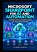 MICROSOFT SHAREPOINT FOR AI AND AUTOMATION: The Definitive Guide to Power Automate, Copilot, Power Apps, AI Search, Knowledge Management, and Intelligent Business Workflows