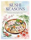SUSHI SEASONS: A Japanese Culinary Journey through the Four Seasons: 50 Premium Coloring Pages for Adults