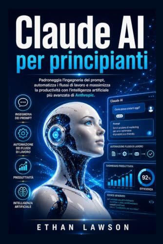 Claude AI per principianti: Padroneggia l'ingegneria dei prompt, automatizza i flussi di lavoro e massimizza la produttività con l'intelligenza artificiale più avanzata di Anthropic.