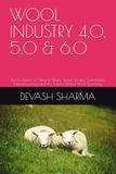 WOOL INDUSTRY 4.0, 5.0 & 6.0: The Evolution of Natural Fibers, Smart Textiles, Sustainable Manufacturing and the Future Global Wool Economy