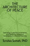 THE ARCHITECTURE OF PEACE: Cosmology, Customary Governance, and Restoring Indigenous Sovereignty in a World of Warning