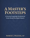 A Master's Footsteps: A Practical Leadership Workbook for Newly Elected Worshipful Masters