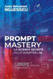 Prompt Independently Published Prompt Mastery: la science secrète pour dompter l’IA: Le Code S.T.A.R. – Décryptez l’IA, Déployez votre Génie.