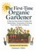 The First-Time Organic Gardener: A Step-by-Step Guide to Healthy Soil, Raised Beds, Composting & Growing Fresh Food with Confidence
