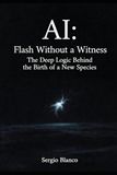 AI: Flash Without a Witness: The Deep Logic Behind the Birth of a New Species