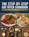 The Step-by-Step Air Fryer Cookbook